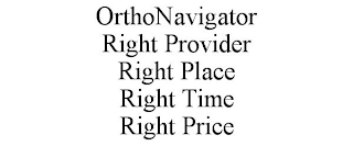 ORTHONAVIGATOR RIGHT PROVIDER RIGHT PLACE RIGHT TIME RIGHT PRICE