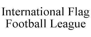 INTERNATIONAL FLAG FOOTBALL LEAGUE