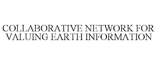 COLLABORATIVE NETWORK FOR VALUING EARTH INFORMATION