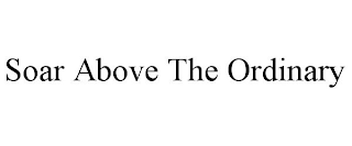 SOAR ABOVE THE ORDINARY