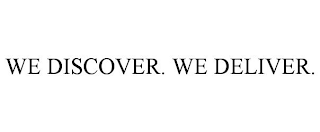 WE DISCOVER. WE DELIVER.