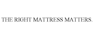 THE RIGHT MATTRESS MATTERS.