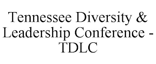 TENNESSEE DIVERSITY & LEADERSHIP CONFERENCE - TDLC