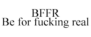 BFFR BE FOR FUCKING REAL