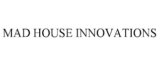 MAD HOUSE INNOVATIONS