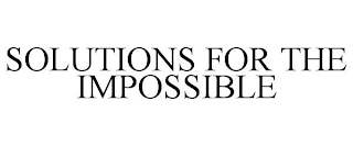 SOLUTIONS FOR THE IMPOSSIBLE