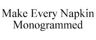 MAKE EVERY NAPKIN MONOGRAMMED