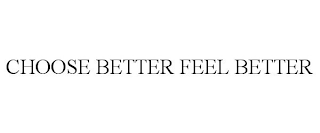 CHOOSE BETTER FEEL BETTER