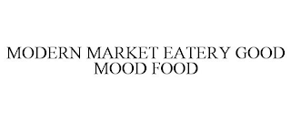 MODERN MARKET EATERY GOOD MOOD FOOD