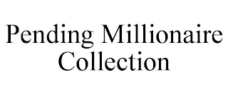 PENDING MILLIONAIRE COLLECTION