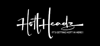 HOTTHEADZ IT'S GETTING HOTT IN HERE!