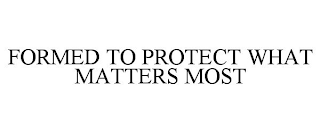 FORMED TO PROTECT WHAT MATTERS MOST