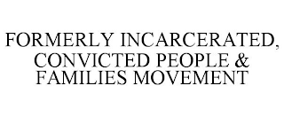 FORMERLY INCARCERATED, CONVICTED PEOPLE & FAMILIES MOVEMENT