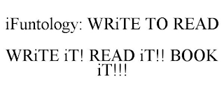 IFUNTOLOGY: WRITE TO READ WRITE IT! READ IT!! BOOK IT!!!