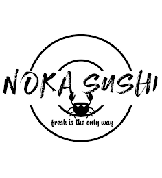 NOKA SUSHI FRESH IS THE ONLY WAY