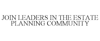 JOIN LEADERS IN THE ESTATE PLANNING COMMUNITY