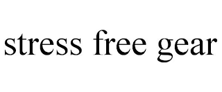 STRESS FREE GEAR