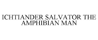 ICHTIANDER SALVATOR THE AMPHIBIAN MAN