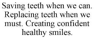 SAVING TEETH WHEN WE CAN. REPLACING TEETH WHEN WE MUST. CREATING CONFIDENT HEALTHY SMILES.