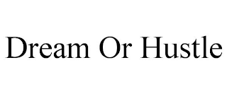 DREAM OR HUSTLE