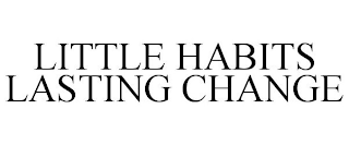 LITTLE HABITS LASTING CHANGE