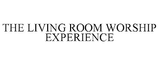 THE LIVING ROOM WORSHIP EXPERIENCE