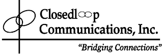 CLOSEDLOOP COMMUNICATIONS, INC. ''BRIDGING CONNECTIONS"