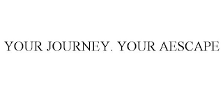 YOUR JOURNEY. YOUR AESCAPE