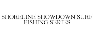 SHORELINE SHOWDOWN SURF FISHING SERIES