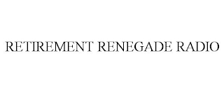 RETIREMENT RENEGADE RADIO