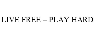 LIVE FREE - PLAY HARD