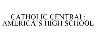 CATHOLIC CENTRAL: AMERICA'S HIGH SCHOOL