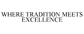 WHERE TRADITION MEETS EXCELLENCE