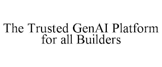 THE TRUSTED GENAI PLATFORM FOR ALL BUILDERS