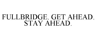 FULLBRIDGE. GET AHEAD. STAY AHEAD.