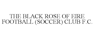 THE BLACK ROSE OF EIRE FOOTBALL (SOCCER) CLUB F.C.