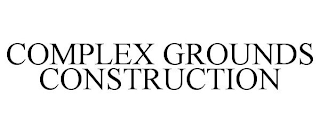 COMPLEX GROUNDS CONSTRUCTION