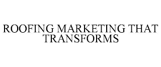 ROOFING MARKETING THAT TRANSFORMS