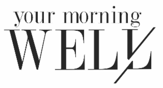 YOUR MORNING WELL