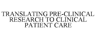 TRANSLATING PRE-CLINICAL RESEARCH TO CLINICAL CARE