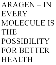 ARAGEN  IN EVERY MOLECULE IS THE POSSIBILITY FOR BETTER HEALTH.