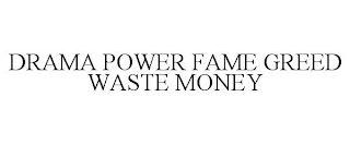 DRAMA POWER FAME GREED WASTE MONEY
