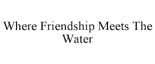 WHERE FRIENDSHIP MEETS THE WATER