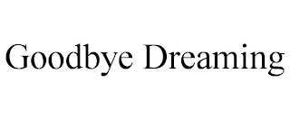 GOODBYE DREAMING