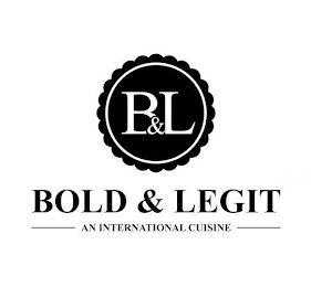 B&L BOLD & LEGIT AN INTERNATIONAL CUISINE