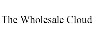 THE WHOLESALE CLOUD