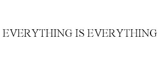 EVERYTHING IS EVERYTHING