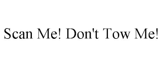 SCAN ME! DON'T TOW ME!