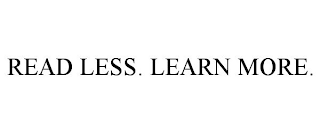 READ LESS. LEARN MORE.