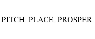 PITCH. PLACE. PROSPER.